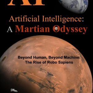 Artificial Intelligence - A Martian Odyssey: Beyond Human, Beyond Machine-The Rise of Robo Sapiens