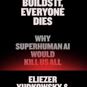 If Anyone Builds It, Everyone Dies: Why Superhuman AI Would Kill Us All