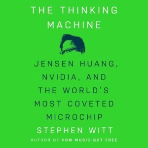 The Thinking Machine: Jensen Huang, Nvidia, and the World's Most Coveted Microchip