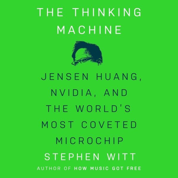 The Thinking Machine: Jensen Huang, Nvidia, and the World's Most Coveted Microchip