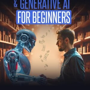 Artificial Intelligence & Generative AI for Beginners: A Practical Guide to Understand AI, Thrive in the Digital Age, and Learn How to Make Money With AI