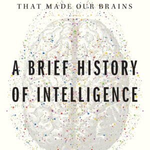 A Brief History of Intelligence: Evolution, AI, and the Five Breakthroughs That Made Our Brains