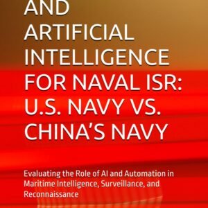 AUTOMATION AND ARTIFICIAL INTELLIGENCE FOR NAVAL ISR: U.S. NAVY VS. CHINA’S NAVY: Evaluating the Role of AI and Automation in Maritime Intelligence, Surveillance, and Reconnaissance