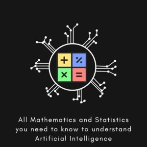 AI Math: All Mathematics and Statistics one need to know for understanding Artificial Intelligence