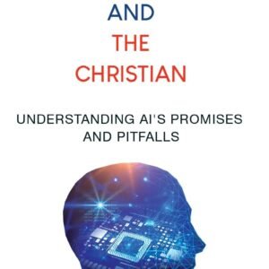 Artificial Intelligence and the Christian: Understanding AI's Promises and Pitfalls