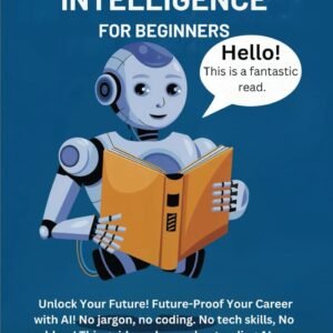 Artificial Intelligence For beginners: Unlock Your Future! Future-Proof Your Career with AI! No jargon, no coding. No tech skills, No problem! This guide makes understanding AI easy.