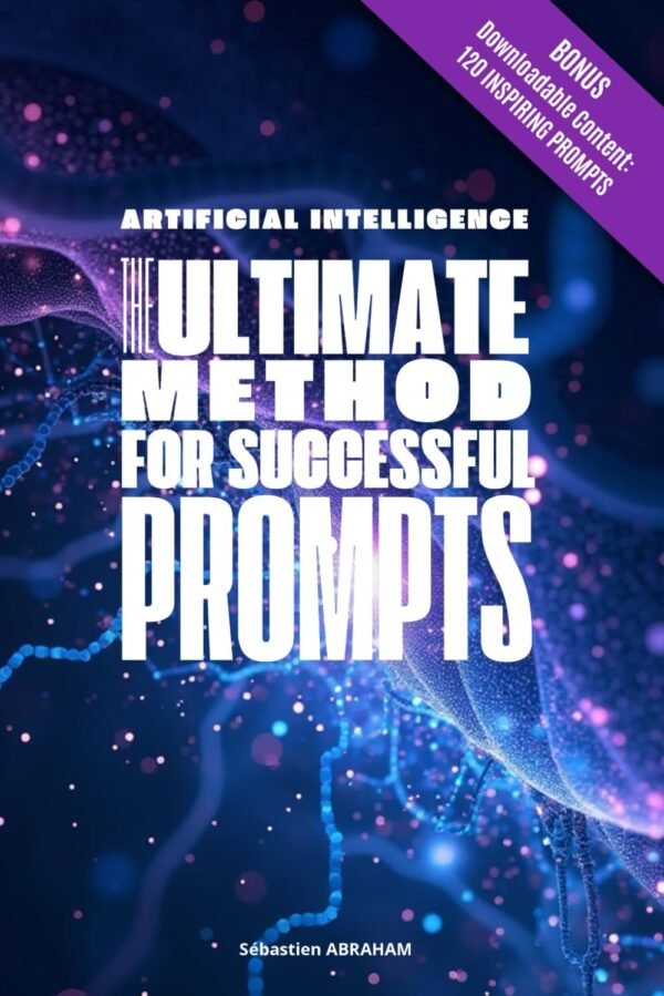 Artificial Intelligence - The Ultimate Method For Successful Prompts: Learn how to master the art of Prompts to achieve the best results on ChatGPT, Gemini, DeepSeek...