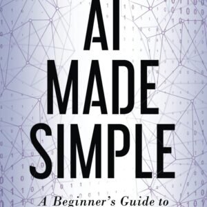 AI Made Simple: A Beginner’s Guide to Generative Intelligence (2nd Edition)