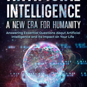 Artificial Intelligence: A New Era For Humanity: Answering Essential Questions About AI and Its Impact on Your Life
