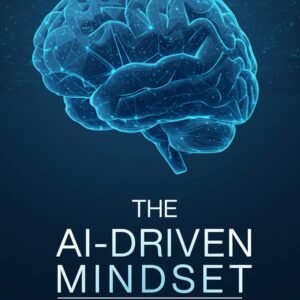 The AI-Driven Mindset : How to Master Strategic Thinking, Business Growth & Problem-Solving in the Age of Artificial Intelligence