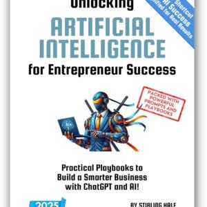 Unlocking Artificial Intelligence for Entrepreneur Success!: Practical Playbooks to Build a Smarter Business with ChatGPT and AI! (Absolute Beginner's Guides)