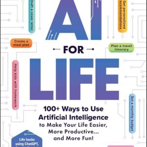 AI for Life: 100+ Ways to Use Artificial Intelligence to Make Your Life Easier, More Productive…and More Fun!