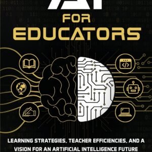 AI for Educators: Learning Strategies, Teacher Efficiencies, and a Vision for an Artificial Intelligence Future