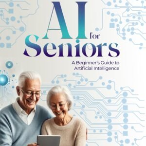 AI for Seniors: A Beginner's Guide to Artificial Intelligence