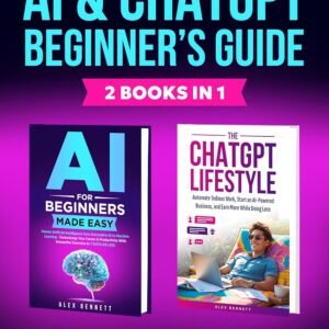 The Ultimate AI & ChatGPT Beginner's Guide: Master Artificial Intelligence, Skyrocket Your Productivity, Automate Tedious Tasks, And Earn More While Doing Less