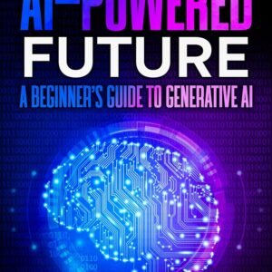 THE AI-POWERED FUTURE: A BEGINNER’S GUIDE TO GENERATIVE AI: Master ChatGPT, DeepSeek, and AI Automation with Effective Prompts to Write, Create, and Save ... (Artificial Intelligence made Easy Book 1)